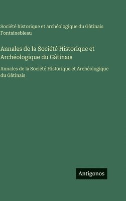Société Historique Et Archéologique, Société historique et archéologique, Société historique et archéologique du Gâtinais Fontainebleau - Annales de la Société Historique et Archéologique du Gâtinais, Inbunden