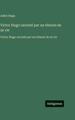 Adèle Hugo - Victor Hugo raconté par un témoin de sa vie, Inbunden