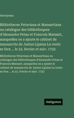 Anonymus - Bibliothecae Petaviana et Mansartiana ou catalogue des bibliotheques d'Alexandre Petau et Francois Mansart, auxquelles on a ajoute le cabinet de manus, Inbunden