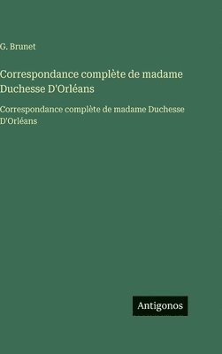 Correspondance complète de madame Duchesse D'Orléans