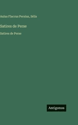 Aulus Flaccus Persius, Sélis - Satires de Perse:Satires de Perse, Inbunden