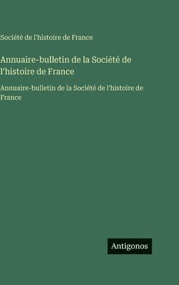 Société de l'Histoire de France, Société de l'histoire de France - Annuaire-bulletin de la Société de l'histoire de France, Inbunden