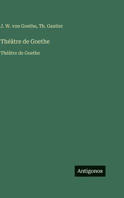 J W Von Goethe, Th Gautier - Théâtre de Goethe, Inbunden