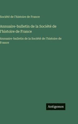 Société de l'histoire de France - Annuaire-bulletin de la Société de l'histoire de France:Annuaire-bulletin de la Société de l'histoire de France, Inbunden