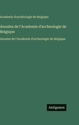 Annales de l'Academie d'archeologie de Belgique: Annales de l'Academie d'archeologie de Belgique