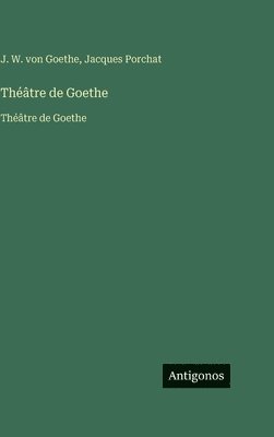 J W Von Goethe, Jacques Porchat - Théâtre de Goethe, Inbunden