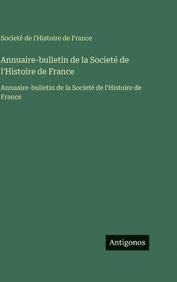 Societé de l'Histoire de France - Annuaire-bulletin de la Societé de l'Histoire de France, Inbunden