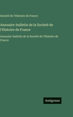 Societé de l'Histoire de France - Annuaire-bulletin de la Societé de l'Histoire de France, Inbunden