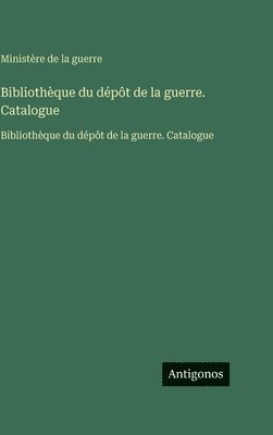 Bibliothèque du dépôt de la guerre. Catalogue