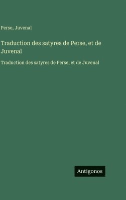 Juvenal, Perse - Traduction des satyres de Perse, et de Juvenal, Inbunden