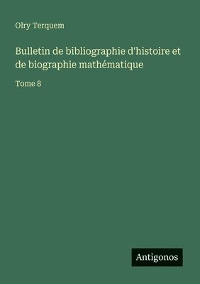 Olry Terquem - Bulletin de bibliographie d'histoire et de biographie mathématique, Häftad