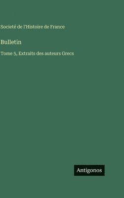 Bulletin: Tome 5, Extraits des auteurs Grecs