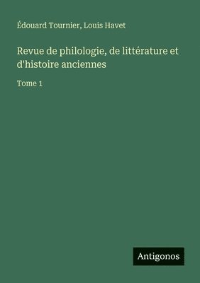 Revue de philologie, de littérature et d'histoire anciennes: Tome 1