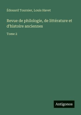 Revue de philologie, de littérature et d'histoire anciennes: Tome 2