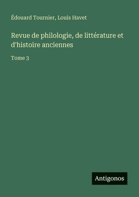 Louis Havet, Édouard Tournier - Revue de philologie, de littérature et d'histoire anciennes: Tome 3, Häftad