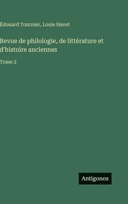Louis Havet, Édouard Tournier - Revue de philologie, de littérature et d'histoire anciennes: Tome 2, Inbunden