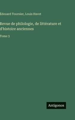 Revue de philologie, de littérature et d'histoire anciennes: Tome 3