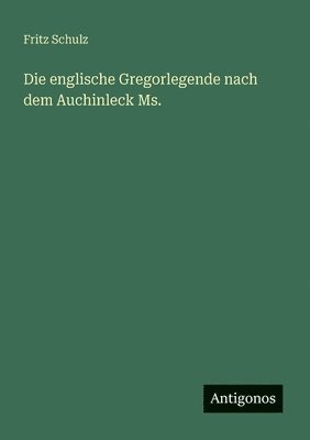 Fritz Schulz - Die englische Gregorlegende nach dem Auchinleck Ms., Häftad