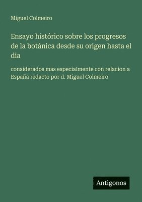 Miguel Colmeiro - Ensayo histórico sobre los progresos de la botánica desde su origen hasta el dia, Häftad
