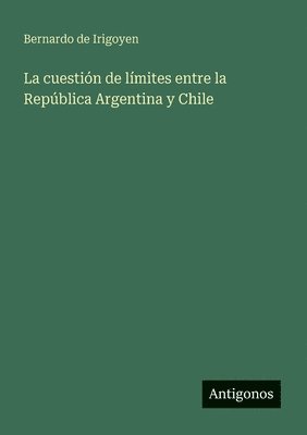 Bernardo De Irigoyen, Bernardo de Irigoyen - cuestión de límites entre la República Argentina y Chile, Häftad