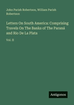 John Parish Robertson, William Parish Robertson - Letters On South America, Häftad