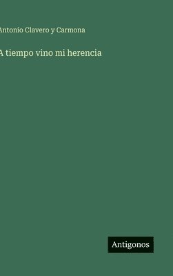 Antonio Clavero Y Carmona, Antonio Clavero Y. Carmona, Antonio Clavero y Carmona - A tiempo vino mi herencia, Inbunden