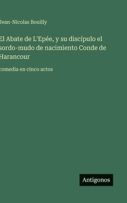 Jean-Nicolas Bouilly - Abate de L'Epée, y su discípulo el sordo-mudo de nacimiento Conde de Harancour, Inbunden