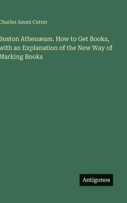 Charles Ammi Cutter - Boston Athenæum. How to Get Books, with an Explanation of the New Way of Marking Books, Inbunden