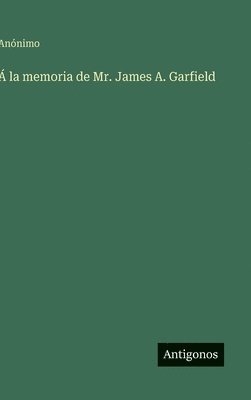 Á la memoria de Mr. James A. Garfield