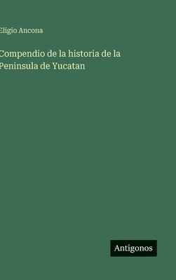 Eligio Ancona - Compendio de la historia de la Peninsula de Yucatan, Inbunden
