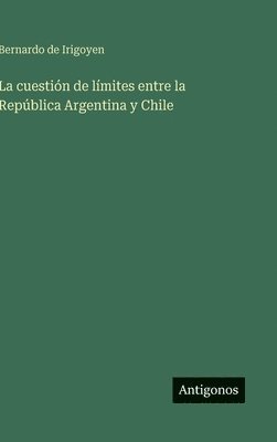 Bernardo De Irigoyen, Bernardo de Irigoyen - cuestión de límites entre la República Argentina y Chile, Inbunden