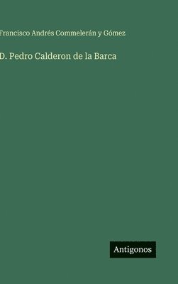 Francisco Andrés Commelerán Y Gómez, Francisco Andrés Commelerán Y. Gómez, Francisco Andrés - D. Pedro Calderon de la Barca, Inbunden