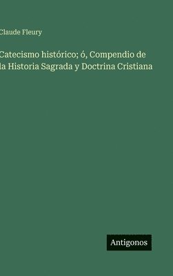 Catecismo histórico; ó, Compendio de la Historia Sagrada y Doctrina Cristiana