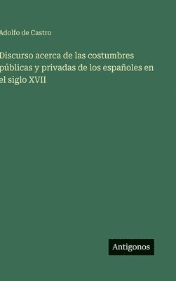 Adolfo De Castro, Adolfo de Castro - Discurso acerca de las costumbres públicas y privadas de los españoles en el siglo XVII, Inbunden