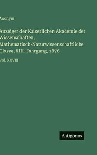 bokomslag Anzeiger der Kaiserlichen Akademie der Wissenschaften, Mathematisch-Naturwissenschaftliche Classe, XIII. Jahrgang, 1876