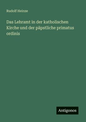Rudolf Heinze - Lehramt in der katholischen Kirche und der päpstliche primatus ordinis, Häftad