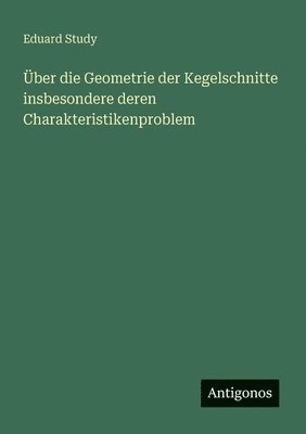 bokomslag Über die Geometrie der Kegelschnitte insbesondere deren Charakteristikenproblem