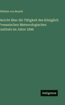 bokomslag Bericht über die Tätigkeit des Königlich Preussischen Meteorologischen Instituts im Jahre 1896