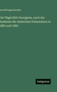 bokomslag Die Vögel Süd-Georgiens, nach der Ausbeute der deutschen Polarstation in 1882 und 1883