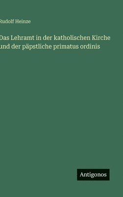 Rudolf Heinze - Lehramt in der katholischen Kirche und der päpstliche primatus ordinis, Inbunden