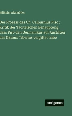 bokomslag Der Prozess des Cn. Calpurnius Piso : Kritik der Taciteischen Behauptung, dass Piso den Germanikus auf Anstiften des Kaisers Tiberius vergiftet habe