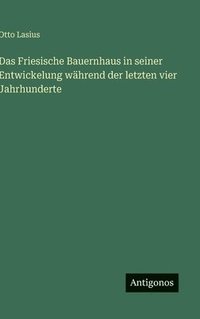 bokomslag Das Friesische Bauernhaus in seiner Entwickelung während der letzten vier Jahrhunderte