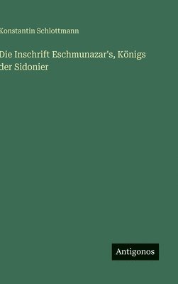 bokomslag Die Inschrift Eschmunazar's, Königs der Sidonier