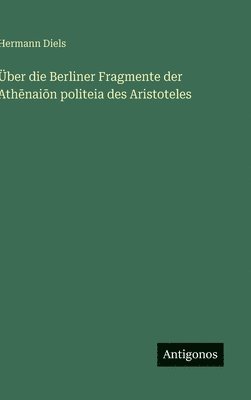 Hermann Diels - Über die Berliner Fragmente der Athēnaiōn politeia des Aristoteles, Inbunden
