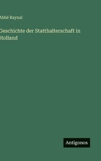 bokomslag Geschichte der Statthalterschaft in Holland