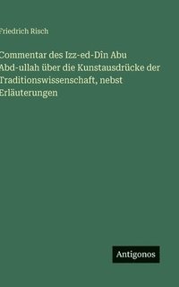 bokomslag Commentar des Izz-ed-Dîn Abu Abd-ullah über die Kunstausdrücke der Traditionswissenschaft, nebst Erläuterungen