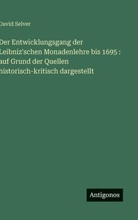 bokomslag Der Entwicklungsgang der Leibniz'schen Monadenlehre bis 1695 : auf Grund der Quellen historisch-kritisch dargestellt