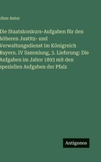 bokomslag Die Staatskonkurs-Aufgaben für den höheren Justitz- und Verwaltungsdienst im Königreich Bayern. IV Sammlung, 3. Lieferung: Die Aufgaben im Jahre 1893