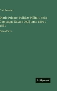 bokomslag Diario Privato-Politico-Militare nella Campagna Navale degli anne 1860 e 1861: Prima Parte