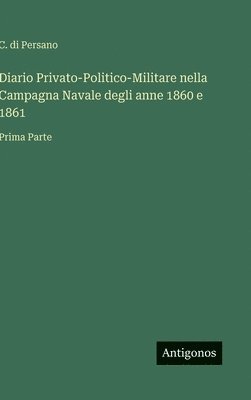 bokomslag Diario Privato-Politico-Militare nella Campagna Navale degli anne 1860 e 1861: Prima Parte